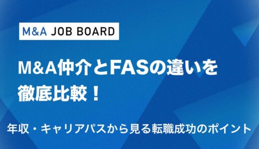 M&A仲介とFASの違いを徹底比較！業務内容・年収・キャリアパスから見る転職成功のポイント