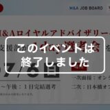 ※終了しました【7/6(日)開催】M&AロイヤルアドバイザリーがM＆Aコンサルタントの「1day選考会」を実施